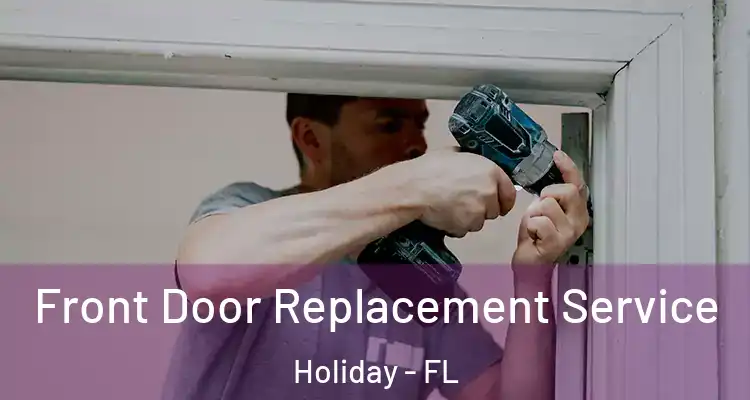 Front Door Replacement Service Holiday - FL