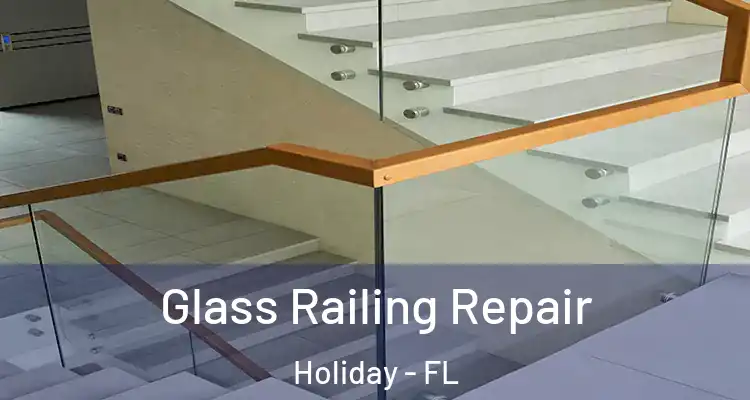 Glass Railing Repair Holiday - FL